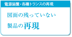 電源装置・各種トランスの再現, 図面の残っていない製品の再現